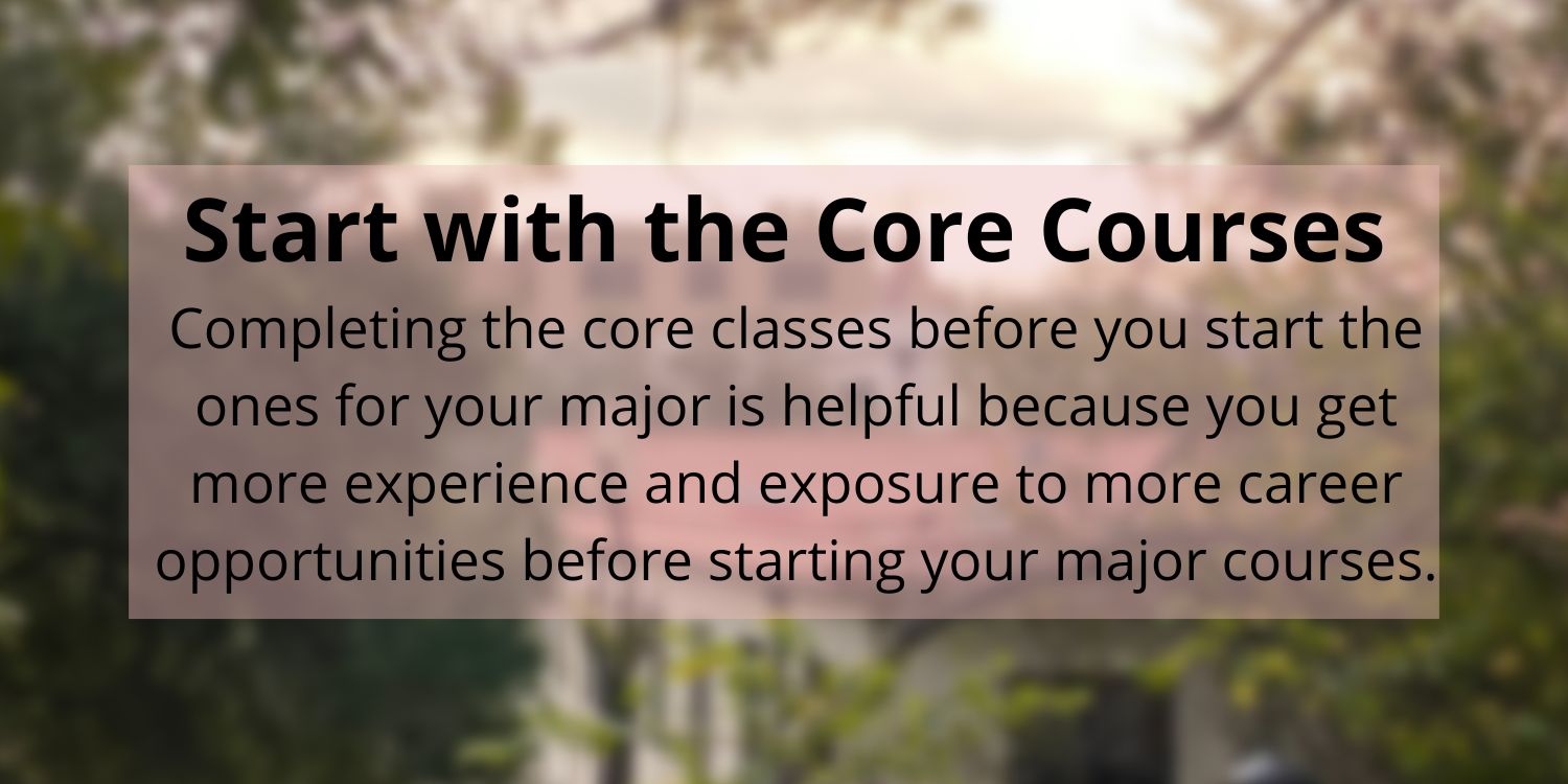 Blurred image with the words 'Start with the Core Courses' on the top. Under that are the words 'Completing the core classes before you start the ones for your major is helpful because you get more experience and exposure to more career opportunities before starting your major courses.'